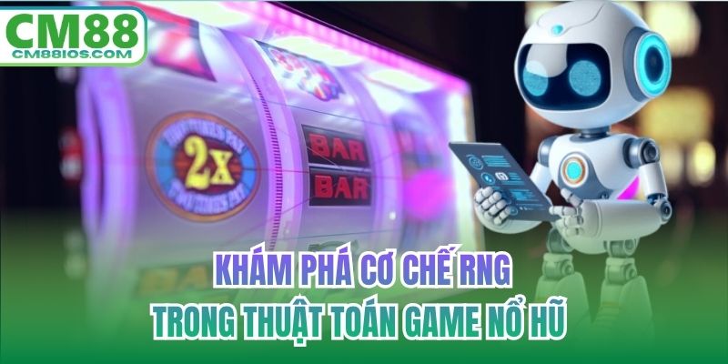 Khám phá cơ chế RNG trong thuật toán game nổ hũ 