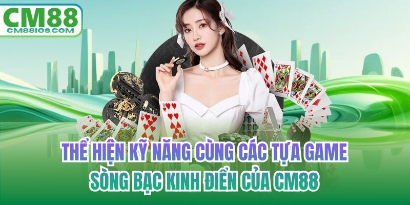 Thể hiện kỹ năng cùng các tựa game sòng bạc kinh điển của CM88